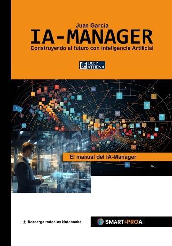 IA-Manager: Para estudiantes, profesionales y empresas que quieren comprender, gestionar e implementar con éxito la IA.