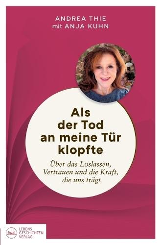 Als der Tod an meine Tür klopfte: Über das Loslassen, Vertrauen und die Kraft, die uns trägt