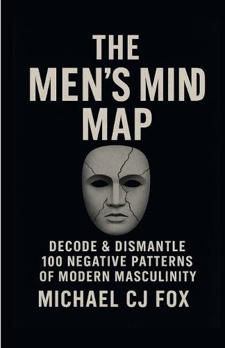 The Men's Mind Map: Decode & Dismantle 100 Negative patterns of Modern Masculinity