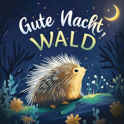 Gute Nacht, Wald: Liebevolles Vorlesebuch mit einer kuscheligen Gute-Nacht-Geschichte für Babys und Kinder