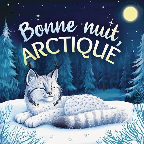 Bonne nuit, Arctique: Une tendre histoire du soir pour les enfants À partir de 2 ans pour aider les petits à s'endormir