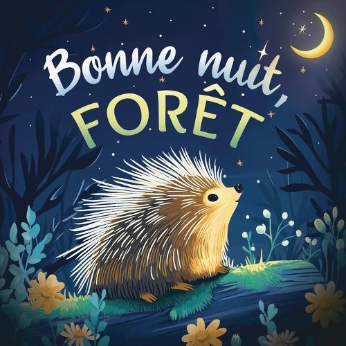 Bonne nuit, forêt: Une douce histoire du soir pour les enfants À partir de 2 ans pour aider les petits à s'endormir