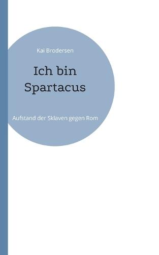 Ich bin Spartacus: Aufstand der Sklaven gegen Rom