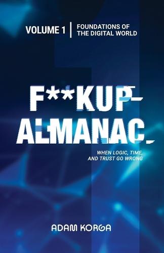 Fuckup Almanac Volume 1: Foundations of the Digital World