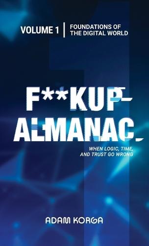 Fuckup Almanac Volume 1: Foundations of the Digital World