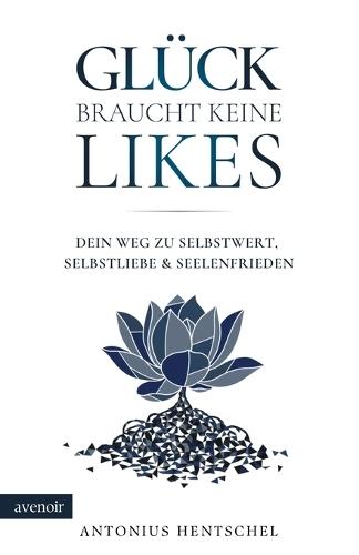 Glück braucht keine Likes: Dein Weg zu Selbstwert, Selbstliebe und Seelenfrieden - 111 Impulse über das, was wirklich zählt