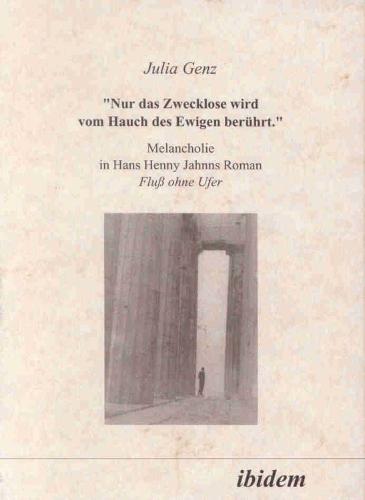 Nur das Zwecklose wird vom Hauch des Ewigen berührt: Melancholie in Hans Henny Jahnns Roman Fluss ohne Ufer