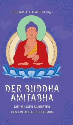 Der Buddha Amitabha - Die heiligen Schriften des Amitabha-Buddhismus: Das Große Sukhavati-vyuha-Sutra - Das Kleine Sukhavati-vyuha-Sutra - Das Meditationssutra
