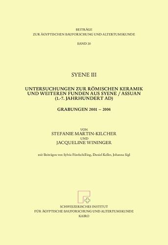Syene III. Untersuchungen Zur Romischen Keramik Und Weiteren Funden Aus Syene / Assuan (1.-7. Jahrhundert Ad). Grabungen 2001 2004