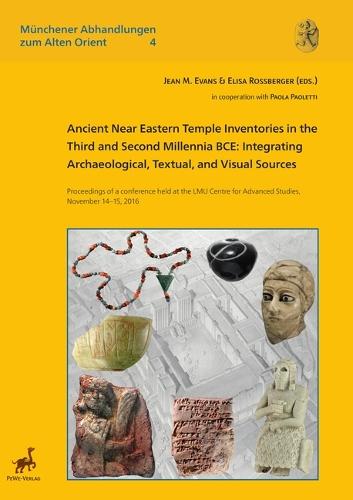 Ancient Near Eastern Temple Inventories in the Third and Second Millennia Bce: Integrating Archaeological, Textual, and Visual Sources.. Proceedings of a Conference Held at the Lmu Centre for Advanced Studies, November 14-15, 2016