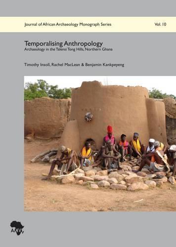 Temporalising Anthropology: Archaeology in the Talensi Tong Hills, Northern Ghana