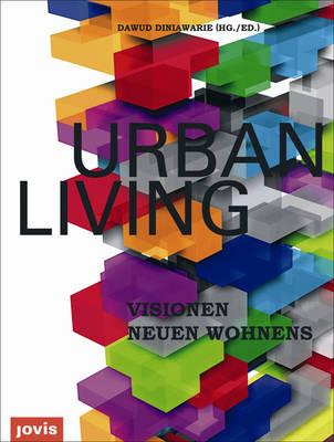 Urban Living: Visionen neuen Wohnens