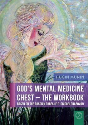 God's Mental Medicine Chest - The Workbook. Based on the Russian Cures (E.G. Grigori Grabovoi)