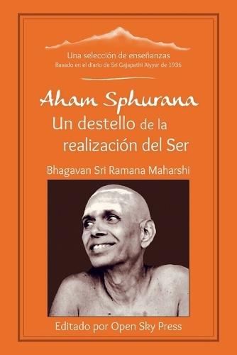 Aham Sphurana - Un destello de la realización del Ser: Una selección de enseñanzas de Bhagavan Sri Ramana Maharshi