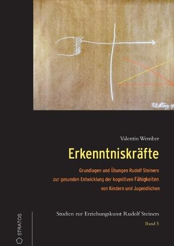 Erkenntniskräfte: Grundlagen und Übungen udolf Steiners zu einer gesunden Entwicklung der kognitiven Fähigkeiten bei Kindern und Jugendlichen