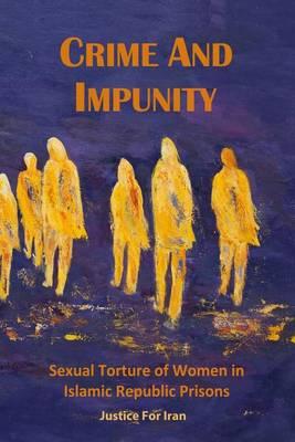 Crime and Impunity: Sexual Torture of Women in Islamic Republic Prisons