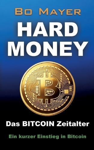 HARD MONEY Das BITCOIN Zeitalter: Ein kurzer Einstieg in Bitcoin