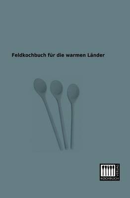 Feldkochbuch Fur Die Warmen Lander