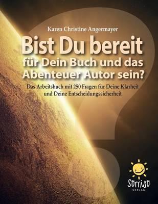 Bist Du bereit fuer Dein Buch und das Abenteuer Autor sein?: Das Arbeitsbuch mit 250 Fragen fuer Deine Klarheit und Deine Entscheidungssicherheit