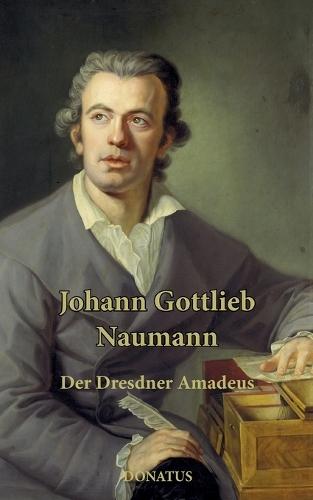 Johann Gottlieb Naumann: Der Dresdner Amadeus