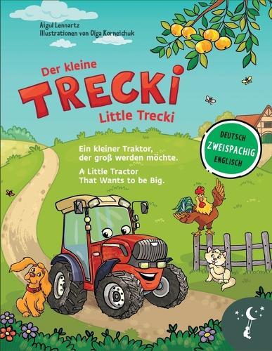 Der kleine Trecki: Ein kleiner Traktor, der groß werden möchte - Little Trecki: A Little Tractor That Wants to be Big: Zweisprachiges Bilderbuch in Deutsch und Englisch