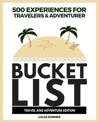 500 Experiences for Travelers & Adventurer: Bucket List Travel and Adventure Edition