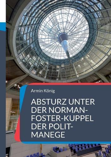 Absturz unter der Norman-Foster-Kuppel der Polit-Manege: Ampel-Ende mit Schrecken und Knalleffekt
