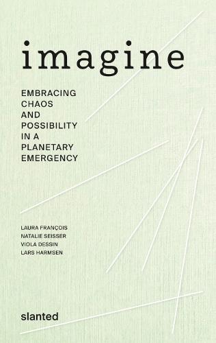 Imagine: Embracing Chaos and Possibility in a Planetary Emergency