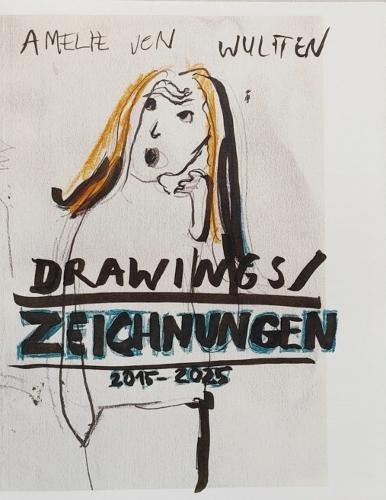 Amelie von Wulffen: Drawings 2015-2025