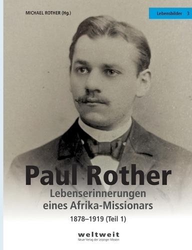 Paul Rother: Lebenserinnerungen eines Afrika-Missionars 1878-1917 (Teil 1)
