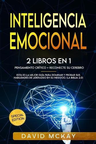 Inteligencia emocional: 2 Libros en 1 pensamiento critico & reconecte su cerebro esta es la mejor guia para dominar y probar sus habilidades de liderazgo en su negocio. (la biblia 2.0) Emotional Intelligence (Spanish version)