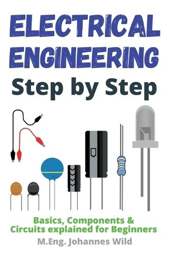 Electrical Engineering Step by Step: Basics, Components & Circuits Exp