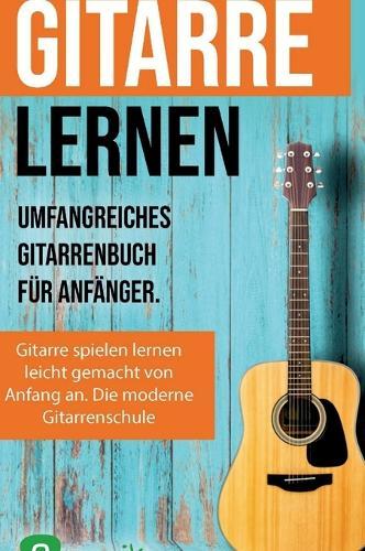 Gitarre lernen für Anfänger und Wiedereinsteiger: Gitarrenbuch für Erwachsene mit QR-Codes zu Videos, über 15 Songs und Live Kursen