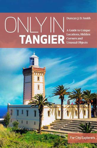 Only in Tangier: A Guide to Unique Locations, Hidden Corners and Unusual Objects