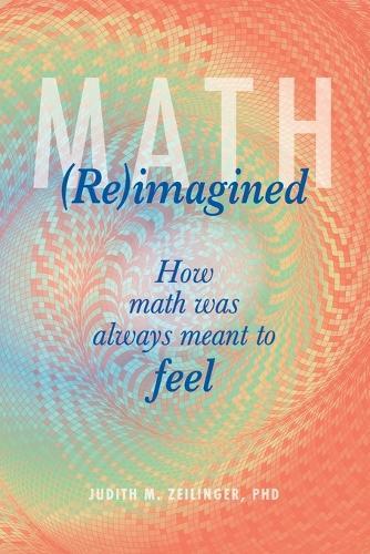 Math (Re)imagined: How math was always meant to feel