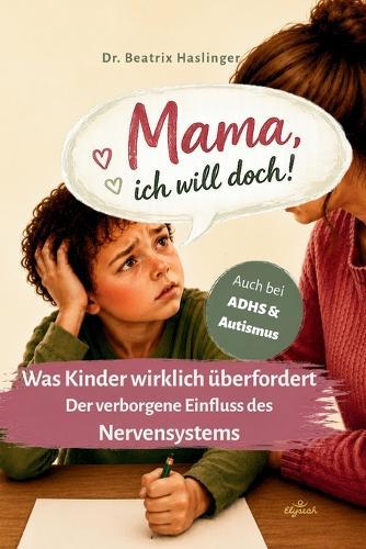 Mama, ich will doch!: Was Kinder wirklich überfordert: Der verborgene Einfluss des Nervensystems - Alltag entspannen & Lernen erleichtern Auch bei ADHS Autismus Neurodiversität
