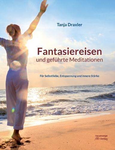 Fantasiereisen und geführte Meditationen: Für Selbstliebe, Entspannung und innere Stärke