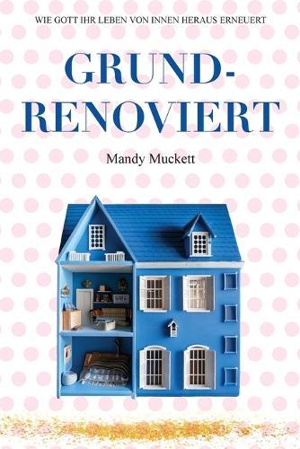 Grundrenoviert: Wie Gott Ihr Leben von innen heraus erneuert