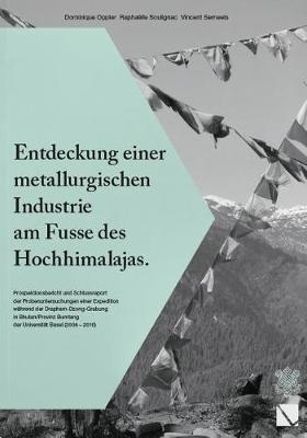 Entdeckung Einer Metallurgischen Industrie Am Fusse Des Hochhimalajas: Prospektionsbericht Und Schlussreport Der Probenuntersuchungen Einer Expedition Wahrend Der Drapham-Dzong Grabung in Bhutan/Provinz Bumtang Der Universitat Basel (2008-2010)