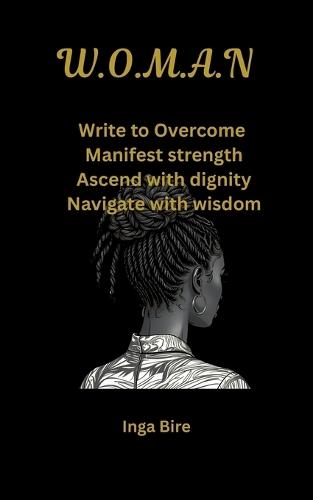 W.O.M.A.N: Write to Overcome, Manifest strength, Ascend with dignity, Navigate with wisdom