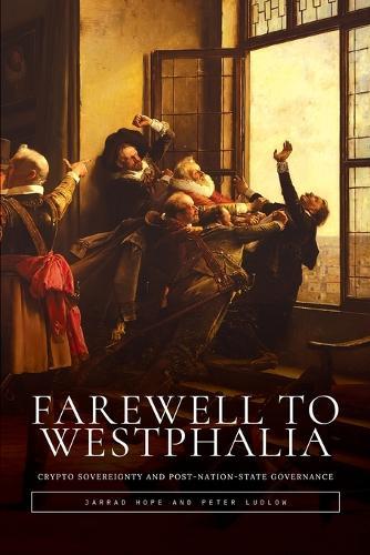 Farewell to Westphalia: Crypto Sovereignty and Post-Nation-State Governance