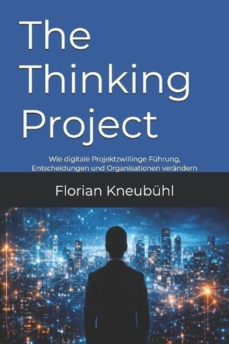 The Thinking Project: Wie digitale Projektzwillinge Führung, Entscheidungen und Organisationen verändern