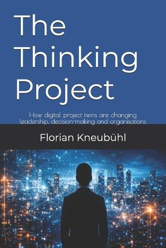 The Thinking Project: How digital project twins are changing leadership, decision-making and organisations