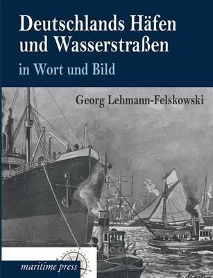 Deutschlands Hafen Und Wasserstrassen in Wort Und Bild
