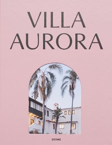 Villa Aurora. Exile, Art, and Freedom in Los Angeles