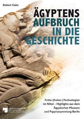 Agyptens Aufbruch in Die Geschichte: Fruhe (Kultur-)Technologien Im Niltal - Highlights Aus Dem Agyptischen Museum Und Papyrussammlung Berlin