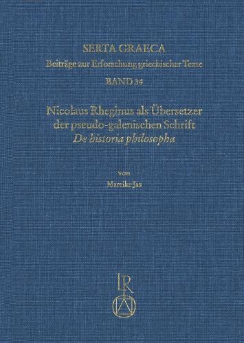 Nicolaus Rheginus ALS Ubersetzer Der Pseudo-Galenischen Schrift de Historia Philosopha: Ein Beitrag Zur Lateinischen Uberlieferung Des Corpus Galenicum
