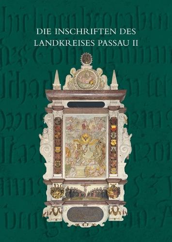 Die Inschriften Des Landkreises Passau Bis 1650: II: Die Heute Zum Landkreis Gehorigen Teile Der Ehemaligen Bezirksamter Vilshofen Und Griesbach