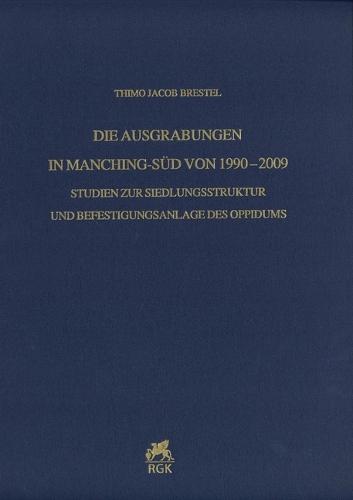 Die Ausgrabungen in Manching-Sud Von 1990-2009: Studien Zur Siedlungsstruktur Und Befestigungsanlage Des Oppidums
