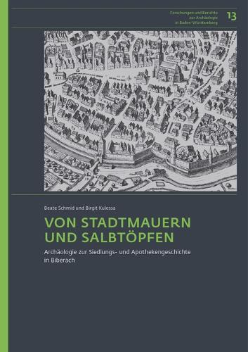 Von Stadtmauern Und Salbtopfen: Archaologie Zur Siedlungs- Und Apothekengeschichte in Biberach